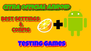 Citra Official Android Testing Games(Settings&Config)
