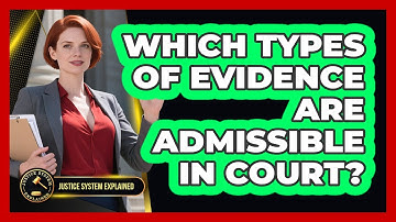 Which Types Of Evidence Are Admissible In Court? - Justice System Explained