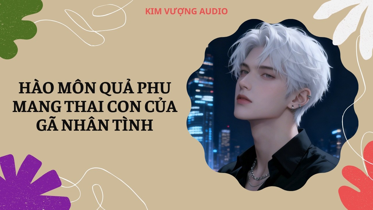 [Đam Mỹ Audio] [Full] HÀO MÔN QUẢ PHU MANG THAI CON CỦA GÃ NHÂN TÌNH [Kim Vượng audio]