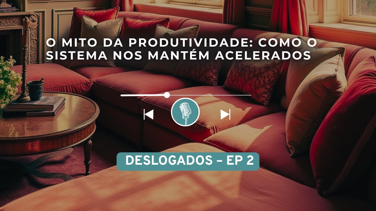 O Mito da Produtividade: Como o Sistema nos Mantém Acelerados – EP 2 ...