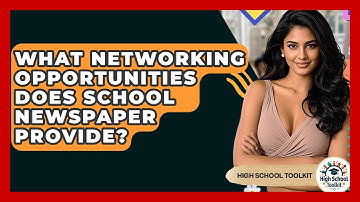 What Networking Opportunities Does School Newspaper Provide? - High School Toolkit