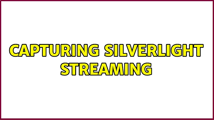 Capturing Silverlight streaming