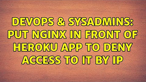 DevOps & SysAdmins: Put Nginx in front of Heroku app to deny access to it by IP