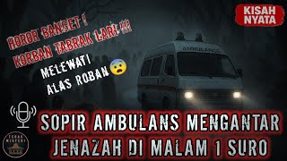 TERSERAM‼️SOPIR MOBIL AMBULANS DI MALAM SATU SURO MENGANTAR JENAZAH