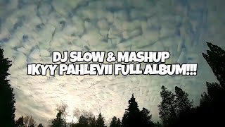 DJ SLOW REMIX & MASHUP IKYY PAHLEVII FULL ALBUM TERBARU 2024!!!