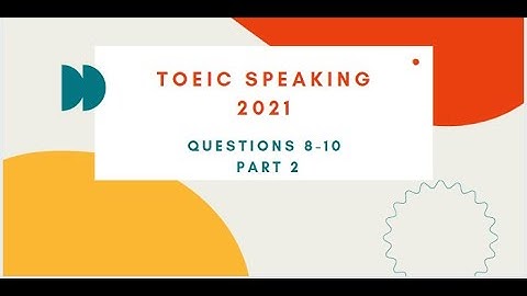 Toeic Speaking 2021 Questions 8-10 Part 2