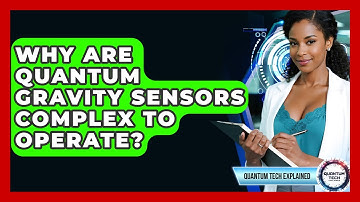 Why Are Quantum Gravity Sensors Complex To Operate? - Quantum Tech Explained