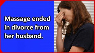 Massage ended in divorce from her husband.  The real story