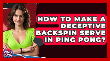How To Make A Deceptive Backspin Serve In Ping Pong? - Ping Pong Prodigy