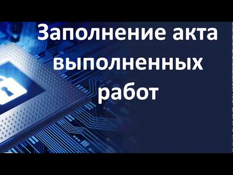 Заполнение и печать акта выполненных работ