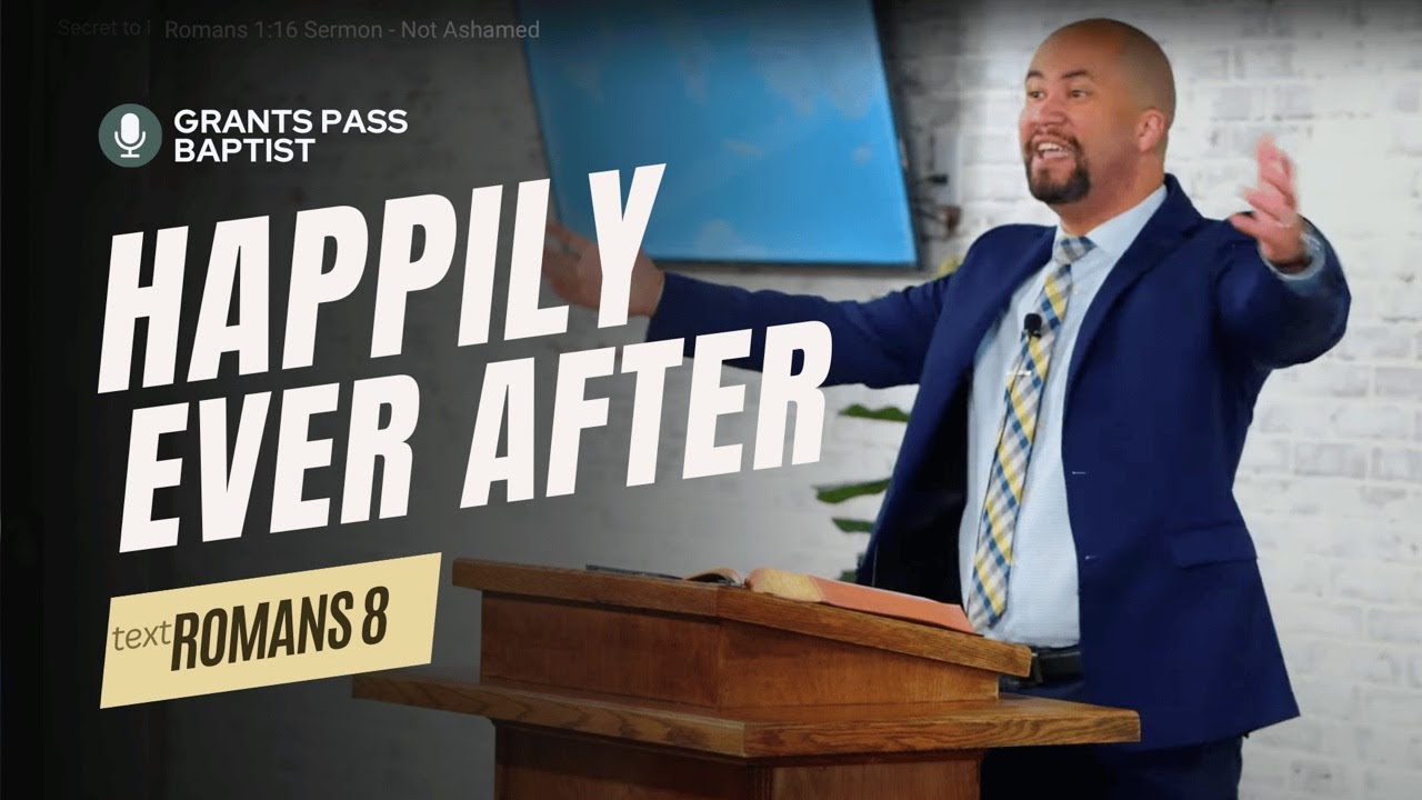 Romans 8 Sermon — Happily Ever After — sermon video from Grants Pass Baptist Church