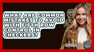 What Are Common Mistakes To Avoid With Fifth Row Control In Checkers? - The Board Game Xpert