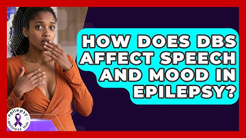 How Does DBS Affect Speech And Mood In Epilepsy? - Epilepsy Wellness Hub