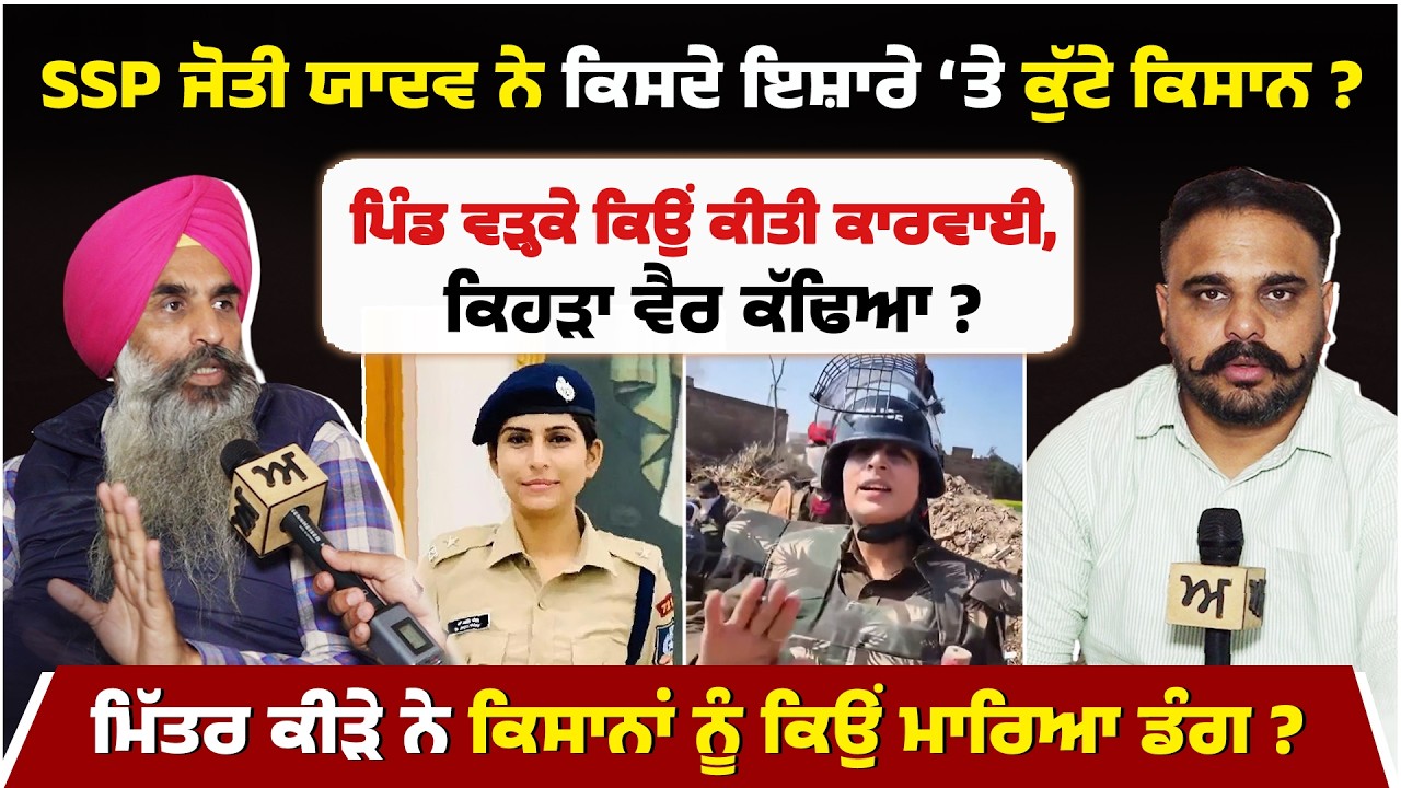SSP ਜੋਤੀ ਯਾਦਵ ਨੇ ਕਿਸਦੇ ਇਸ਼ਾਰੇ ‘ਤੇ ਕੁੱਟੇ ਕਿਸਾਨ ? ਪਿੰਡ ਵੜ੍ਹਕੇ ਕਿਉਂ ਕੀਤੀ ਕਾਰਵਾਈ, ਕਿਹੜਾ ਵੈਰ ਕੱਢਿਆ ?