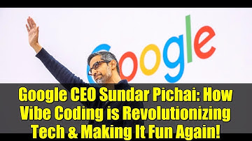 Google CEO Sundar Pichai: How Vibe Coding is Revolutionizing Tech & Making It Fun Again!
