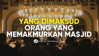 Yang Dimaksud Orang yang Memakmurkan Masjid. Apakah Kita Termasuk? - Ustadz Jamaludin, Lc.