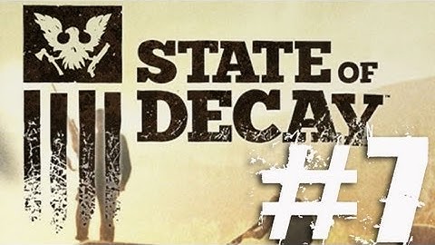 State of Decay Part 7 Complete Gameplay Walkthrough