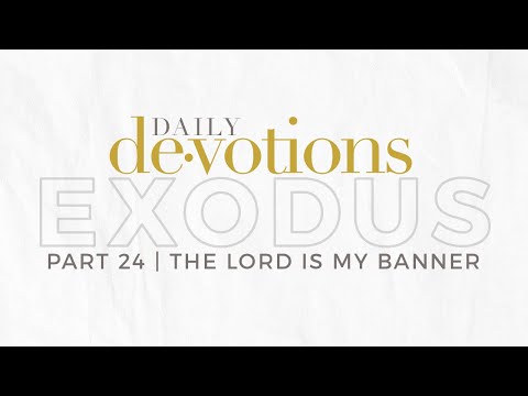 Exodus Part 24 | The Lord Is My Banner