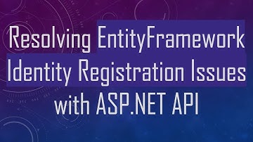 Resolving EntityFramework Identity Registration Issues with ASP.NET API