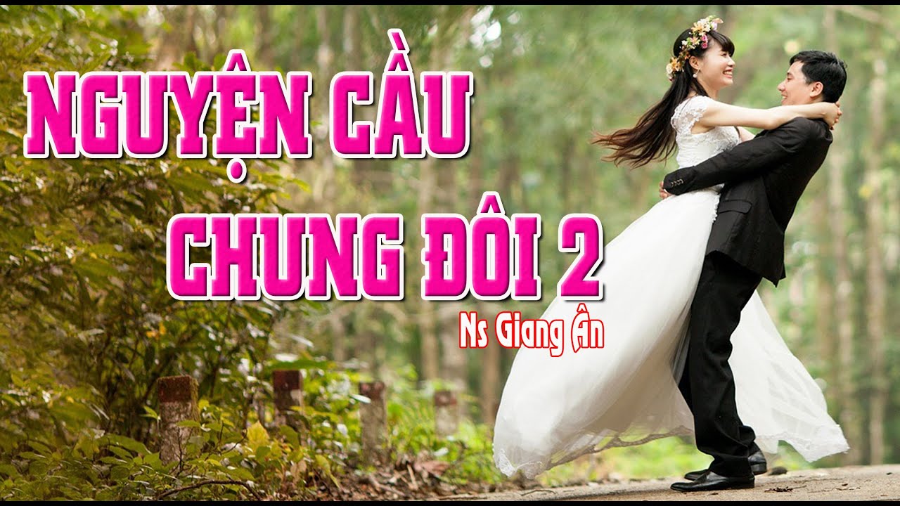 NGUYỆN CẦU CHUNG ĐÔI 2..Mùa cưới đến rồi..Ns Giang Ân