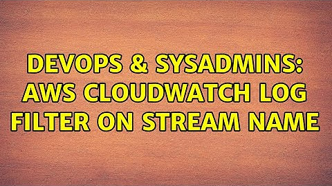 DevOps & SysAdmins: AWS Cloudwatch log filter on stream name