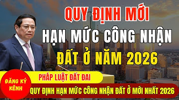 Quy Định Mới Về HẠN MỨC CÔNG NHẬN ĐẤT Ở Mới Nhất 2026 - Luật Đất Đai 2026