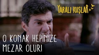 O Konak Hepinize Mezar Olur! | Yaralı Kuşlar 97. Bölüm