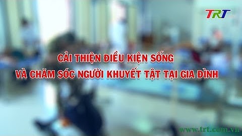 Cải thiện điều kiện sống và chăm sóc người khuyết tật tại gia đình