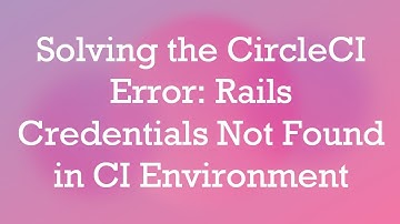 Solving the CircleCI Error: Rails Credentials Not Found in CI Environment