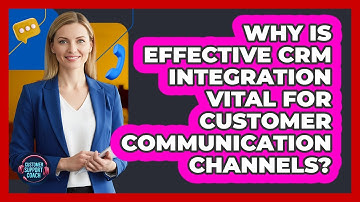 Why Is Effective CRM Integration Vital For Customer Communication Channels? - Customer Support Coach