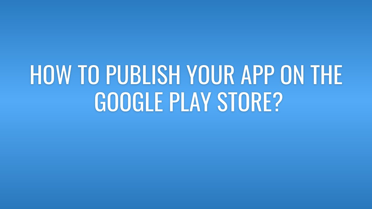 How to publish your app on the Google Play store?