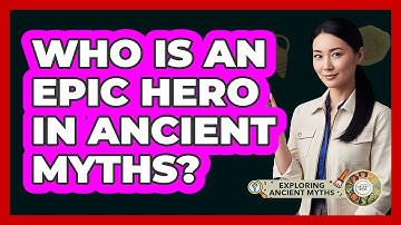 Who Is An Epic Hero In Ancient Myths? - Exploring Ancient Myths