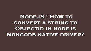 NodeJS : How to convert a string to ObjectId in nodejs mongodb native driver?
