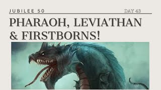 PHARAOH, LEVIATHAN & FIRSTBORNS! | JUBILEE 50 | DAY 43