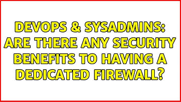 DevOps & SysAdmins: Are there any security benefits to having a dedicated firewall? (6 Solutions!!)