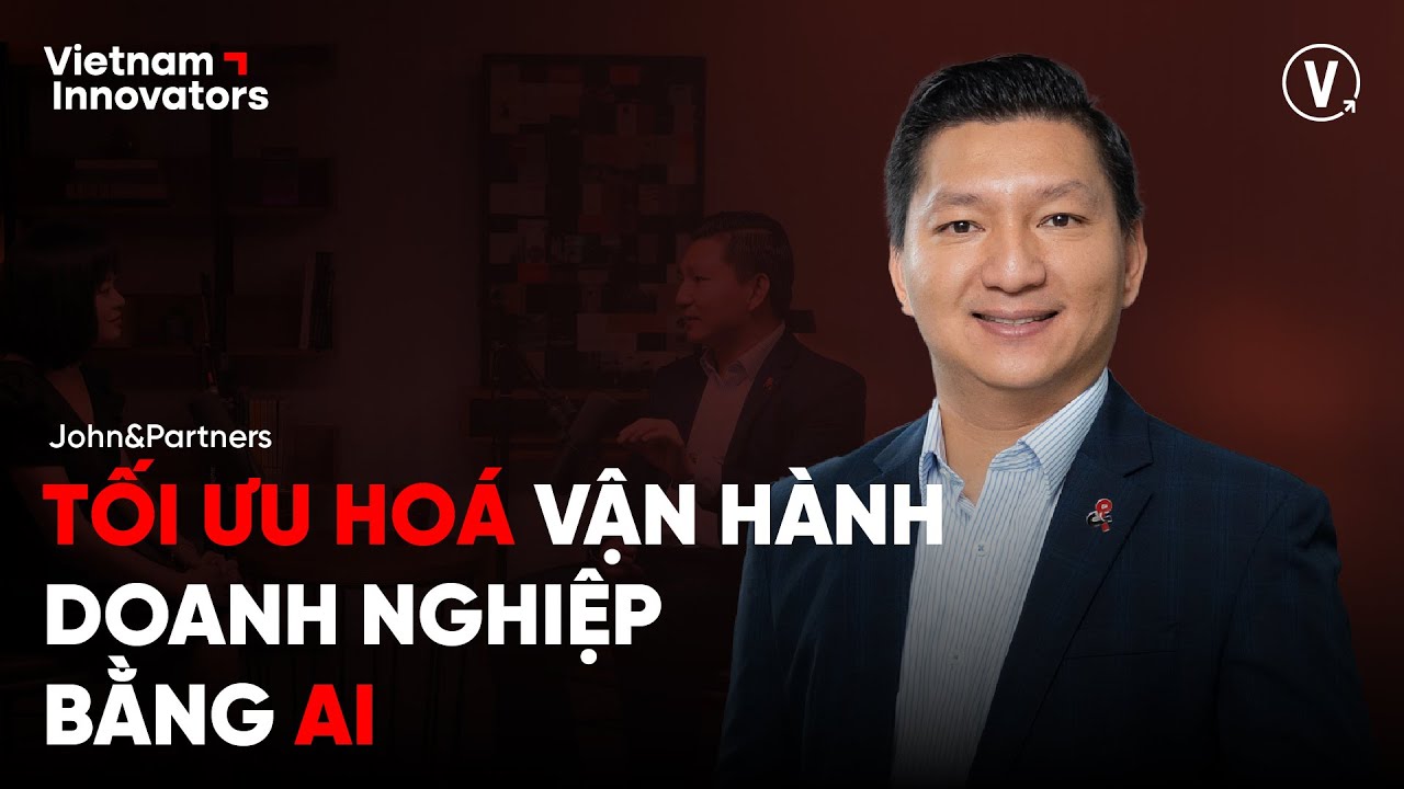 Outline Video Tối ưu hoá vận hành doanh nghiệp bằng AI - Ngô Công Trường, DBA, Founder John&Partners