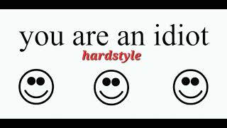you_ are_ an_ idiot - HardStyle Remix #hardstyle 