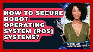 How To Secure Robot Operating System (ROS) Systems? - Everything About Robotics Explained
