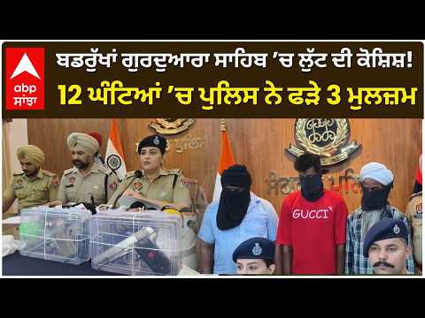 ਬਡਰੁੱਖਾਂ ਗੁਰਦੁਆਰਾ ਸਾਹਿਬ ’ਚ ਲੁੱਟ ਦੀ ਕੋਸ਼ਿਸ਼! 12 ਘੰਟਿਆਂ ’ਚ ਪੁਲਿਸ ਨੇ ਫੜੇ 3 ਮੁਲਜ਼ਮ
