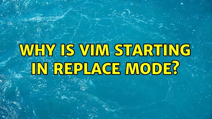 Why is VIM starting in replace mode? (2 Solutions!!)