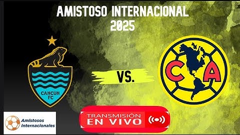 CANCUN FC vs AMERICA en vivo || AMISTOSO INTERNACIONAL 2025