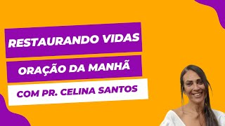 ORAÇÃO DA MANHÃ COM PR. CELINA SANTOS - 18/05/2023