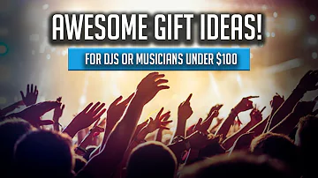 10 DOPE GIFT IDEAS DJs AND MUSICIANS UNDER $100!