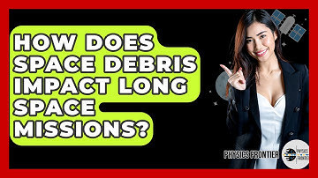 How Does Space Debris Impact Long Space Missions? - Physics Frontier