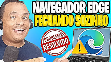Navegador Edge fechando sozinho ✅Resolvido
