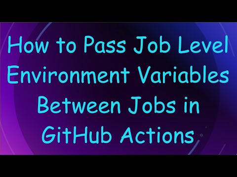 How to Pass Job Level Environment Variables Between Jobs in GitHub Actions