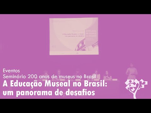 Seminário 200 anos de museus no Brasil - A Educação Museal no Brasil