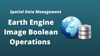 GEE Lesson 8 - Earth Engine Image Conditional Operations