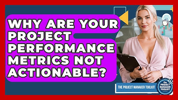 Why Are Your Project Performance Metrics Not Actionable? - The Project Manager Toolkit