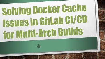 Solving Docker Cache Issues in GitLab CI/CD for Multi-Arch Builds